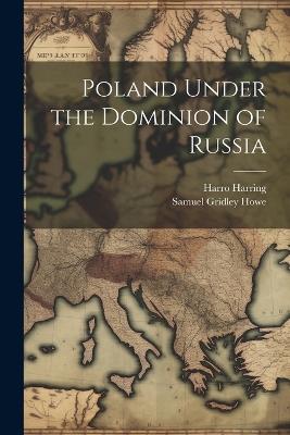 Poland Under the Dominion of Russia - Harro Harring,Samuel Gridley Howe - cover