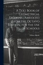 A Text Book of Geometrical Drawing, Abridged From the Octavo Edition, for the Use of Schools