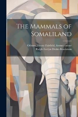 The Mammals of Somaliland - Henry Fairfield Osborn,Ralph Evelyn Drake-Brockman - cover