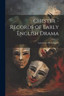 Chester - Records of Early English Drama - Lawrence M Clopper - cover