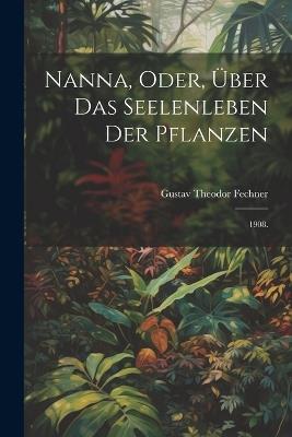 Nanna, oder, Über das Seelenleben der Pflanzen: 1908. - Gustav Theodor Fechner - cover