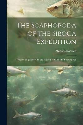 The Scaphopoda of the Siboga Expedition: Treated Together With the Known Indo-Pacific Scaphopoda - Maria Boissevain - cover