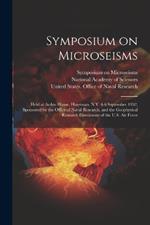 Symposium on Microseisms: Held at Arden House, Harriman, N.Y. 4-6 September 1952, Sponsored by the Office of Naval Research, and the Geophysical Research Directorate of the U.S. Air Force