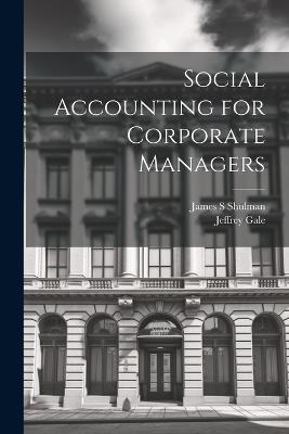 Social Accounting for Corporate Managers - Jeffrey Gale,James S Shulman - cover