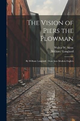 The Vision of Piers the Plowman: By William Langland; Done Into Modern English - Walter W 1835-1912 Skeat,William Langland - cover