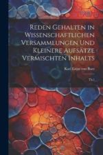 Reden gehalten in wissenschaftlichen Versammlungen und kleinere Aufsätze vermischten Inhalts: Th.1
