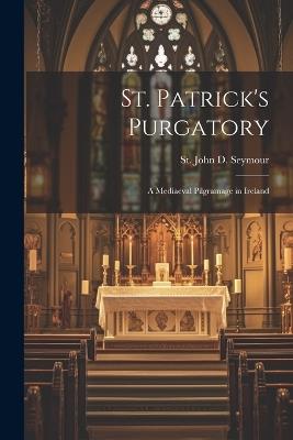St. Patrick's Purgatory: A Mediaeval Pilgramage in Ireland - St John D Seymour - cover