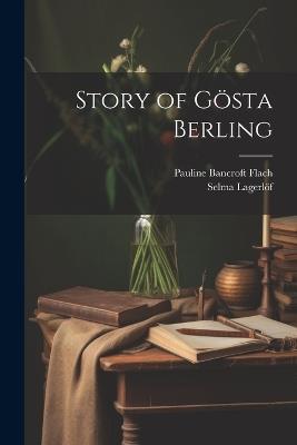 Story of Gösta Berling - Pauline Bancroft Flach,Selma Lagerlöf - cover