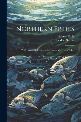 Northern Fishes: With Special Reference to the Upper Mississippi Valley - Thaddeus Surber,Samuel Eddy - cover