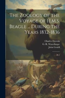 The Zoology of the Voyage of H.M.S. Beagle ... During the Years 1832-1836: Pt.4 - Thomas Bell,G R 1810-1888 Waterhouse,John Gould - cover
