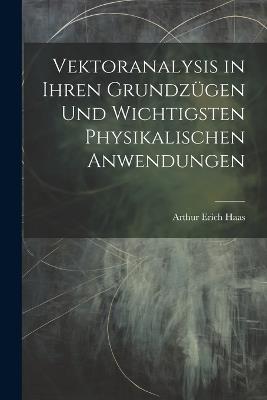 Vektoranalysis in ihren Grundzügen und wichtigsten physikalischen Anwendungen - Arthur Erich Haas - cover