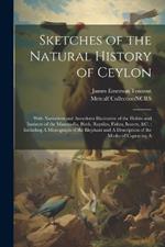 Sketches of the Natural History of Ceylon: With Narratives and Anecdotes Illustrative of the Habits and Instincts of the Mammalia, Birds, Reptiles, Fishes, Insects, &c.: Including A Monograph of the Elephant and A Description of the Modes of Capturing A