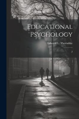 Educational Psychology: 2 - Edward L 1874-1949 Thorndike - cover