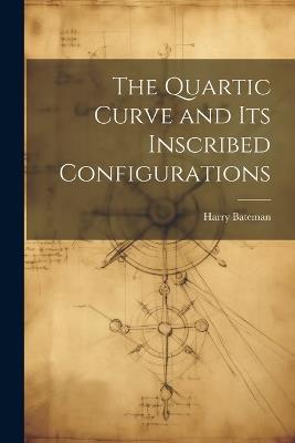 The Quartic Curve and its Inscribed Configurations - Harry Bateman - cover