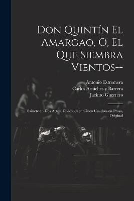Don Quintín el Amargao, o, El que siembra vientos--: Sainete en dos actos, divididos en cinco cuadros en prosa, original - Jacinto Guerrero,Carlos Arniches y Barrera,Antonio Estremera - cover