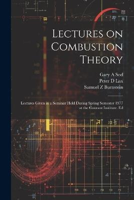 Lectures on Combustion Theory; Lectures Given in a Seminar Held During Spring Semester 1977 at the Courant Institute. Ed - Samuel Z Burstein,Samuel Z Burnstein,Peter D Lax - cover