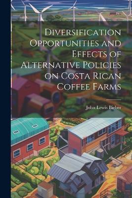Diversification Opportunities and Effects of Alternative Policies on Costa Rican Coffee Farms - John Lewis Bieber - cover