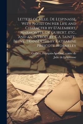 Letters of Mlle. de Lespinasse, With Notes on her Life and Character by D'Alembert, Marmontel, de Guibert, etc., and an Introd. by C.A. Sainte-Beuve. Translated by Katharine Prescott Wormeley: 1 - François-Apolline Guibert,Julie De Lespinasse - cover