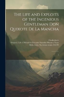 The Life and Exploits of the Ingenious Gentleman Don Quixote de la Mancha: 1 - Miguel De Cervantes Saavedra,Charles Jarvis - cover