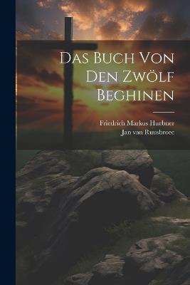 Das Buch von den zwölf Beghinen - Jan Van Ruusbroec,Friedrich Markus Huebner - cover