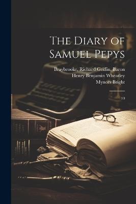 The Diary of Samuel Pepys: 10 - Samuel Pepys,Mynors Bright,Richard Griffin Braybrooke - cover