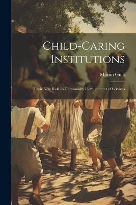 Child-caring Institutions; Their new Role in Community Development of Services - Martin Gula - cover