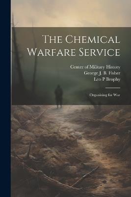 The Chemical Warfare Service: Organizing for War - Leo P Brophy,George J B Fisher - cover