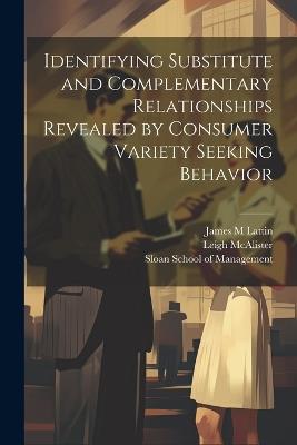 Identifying Substitute and Complementary Relationships Revealed by Consumer Variety Seeking Behavior - Leigh McAlister,James M Lattin - cover