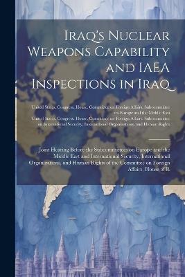 Iraq's Nuclear Weapons Capability and IAEA Inspections in Iraq: Joint Hearing Before the Subcommittees on Europe and the Middle East and International Security, International Organizations, and Human Rights of the Committee on Foreign Affairs, House of R - cover