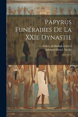 Papyrus funéraires de la XXIe dynastie: 1 - Cairo Al-Mathaf Al-Misri,Edouard Henri Naville - cover