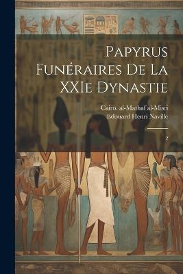 Papyrus funéraires de la XXIe dynastie: 2 - Cairo Al-Mathaf Al-Misri,Edouard Henri Naville - cover