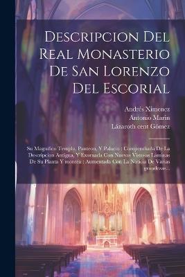 Descripcion del real monasterio de San Lorenzo del Escorial: Su magnifico templo, panteon, y palacio: compendiada de la descripcion antigua, y exornada con nuevas vistosas láminas de su planta y montéa: aumentada con la noticia de varias grandezas... - Andrés Ximenez,Pedro Villafranca Malagón - cover
