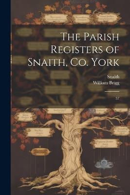 The Parish Registers of Snaith, Co. York: 57 - Snaith Snaith,William Brigg - cover