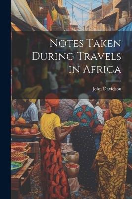 Notes Taken During Travels in Africa - John Davidson - cover