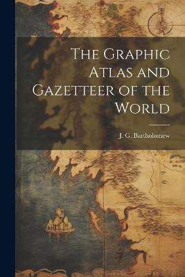 The Graphic Atlas and Gazetteer of the World - J G 1860-1920 Bartholomew - cover