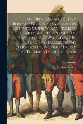 My Opinions and Betsey Bobbet's. Designed as a Beacon Light, to Guide Women to Life, Liberty, and the Pursuit of Happiness, but Which may be Read by Members of the Sterner Sect, Without Injury to Themselves or the Book - Marietta Holley - cover