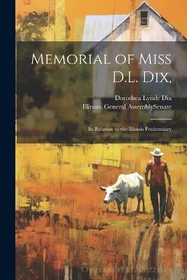 Memorial of Miss D.L. Dix,: In Relation to the Illinois Penitentiary - Dorothea Lynde Dix - cover