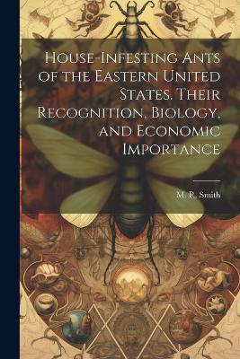 House-infesting Ants of the Eastern United States. Their Recognition, Biology, and Economic Importance - M R Smith - cover