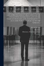 Election Laws of the State of Montana, 1971 Supplement: Containing Constitutional Amendments Proposed and Approved Since Publication of the 1970 Edition of Election Laws of the State of Montana and Amendments to Acts and new Laws Enacted by the 42nd Legi: 1971