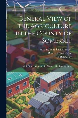 General View of the Agriculture in the County of Somerset: With Observations on the Means of its Improvement - J Billingsley - cover