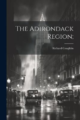 The Adirondack Region; - Richard Coughlin - cover