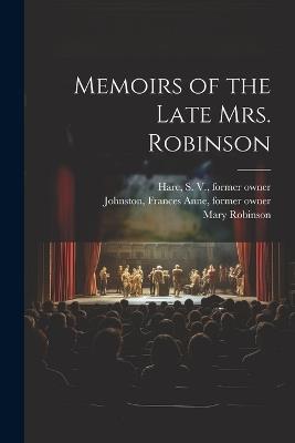 Memoirs of the Late Mrs. Robinson - Mary Robinson,Mary Elizabeth Robinson,S Hare - cover