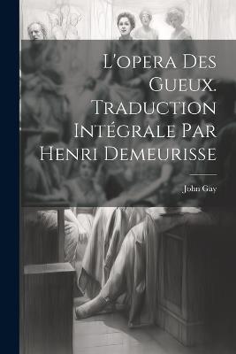 L'opera des gueux. Traduction intégrale par Henri Demeurisse - John Gay - cover