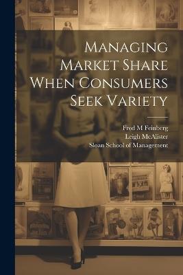 Managing Market Share When Consumers Seek Variety - Fred M Feinberg,Leigh McAlister - cover