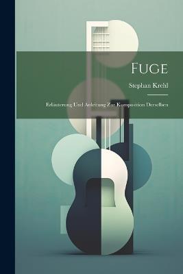 Fuge: Erläuterung und Anleitung zur Komposition derselben - Stephan Krehl - cover