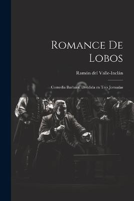 Romance de lobos: Comedia barbara, dividida en tres jornadas - Ramón del Valle-Inclán - cover