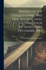 Report of the Susquehanna and Tide Water Canal Co. to the Governor of Maryland, December, 1842