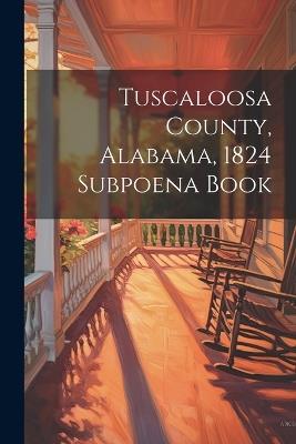 Tuscaloosa County, Alabama, 1824 Subpoena Book - Anonymous - cover