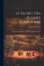 Le secret des Plaines d'Abraham; grand drame héroique canadien en quatre (4) actes