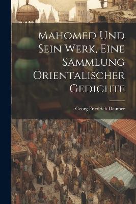 Mahomed und sein Werk, Eine Sammlung orientalischer Gedichte - Georg Friedrich Daumer - cover